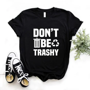 Женские футболки с принтом Don't Be Trashy, Хлопковая повседневная забавная футболка для леди Йонг, футболка для девочек, хипстерская футболка T797 10